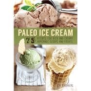 Paleo Ice Cream 75 Recipes for Rich and Creamy Homemade Scoops and Treats 9781612433523