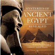 Mysteries of Ancient Egypt Revealed | Children's Book on Egypt Grade 4 | Children's Ancient History 9781541953543