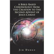A Bible-based Chronology from the Creation to the Second Advent of Jesus Christ 9781973643593