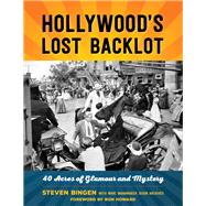 Hollywood's Lost Backlot 40 Acres of Glamour and Mystery 9781493033614