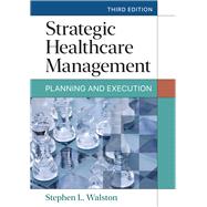 Strategic Healthcare Management: Planning and Execution, Third Edition 9781640553651