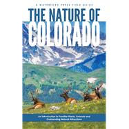 The Nature of Colorado An Introduction to Familiar Plants, Animals and Outstanding Natural Attractions 9781620053744