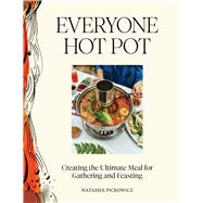 Everyone Hot Pot Creating the Ultimate Meal for Gathering and Feasting 9781648293801