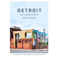 Detroit: The Dream Is Now The Design, Art, and Resurgence of an American City 9781419723926