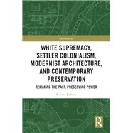 White Supremacy, Settler Colonialism, Modernist Architecture, and Contemporary Preservation 9781032743998