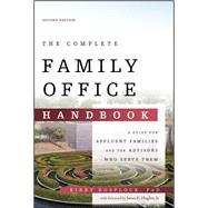 The Complete Family Office Handbook A Guide for Affluent Families and the Advisors Who Serve Them 9781119694007