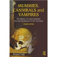 Mummies, Cannibals and Vampires: The History of Corpse Medicine from the Renaissance to the Victorians 9781138934009