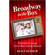 Broadway in the Box Television's Lasting Love Affair with the Musical 9780190674021