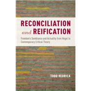 Reconciliation and Reification Freedom's Semblance and Actuality from Hegel to Contemporary Critical Theory 9780190634025