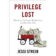 Privilege Lost Who Leaves the Upper Middle Class and How They Fall 9780190854041