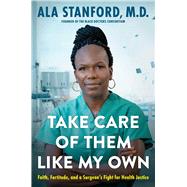 Take Care of Them Like My Own Faith, Fortitude, and a Surgeon's Fight for Health Justice 9781668004067