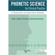Phonetic Science for Clinical Practice: A Transcription and Application Workbook, Second Edition 9781635504071