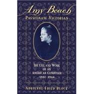 Amy Beach, Passionate Victorian The Life and Work of an American Composer, 1867-1944 9780195074086