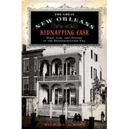 The Great New Orleans Kidnapping Case Race, Law, and Justice in the Reconstruction Era 9780190674120
