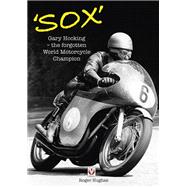 'Sox' Gary Hocking - The Forgotten World Motorcycle Champion 9781787114142