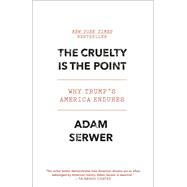 The Cruelty Is the Point The Past, Present, and Future of Trump's America 9780593414156