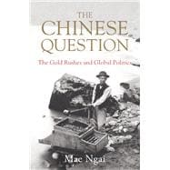 The Chinese Question The Gold Rushes and Global Politics 9780393634167