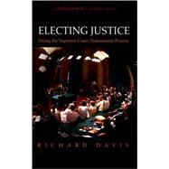 Electing Justice Fixing the Supreme Court Nomination Process 9780195314168