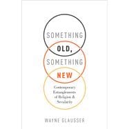 Something Old, Something New Contemporary Entanglements of Religion and Secularity 9780190864170