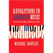 Revolutions in American Music Three Decades That Changed a Country and Its Sounds 9780393634204