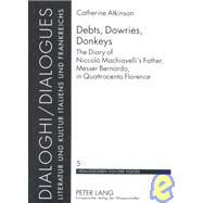 Debts, Dowries, Donkeys : The Diary of Niccolo Machiavelli's Father, Messer Bernardo, in Quattrocento Florence 9780820454221