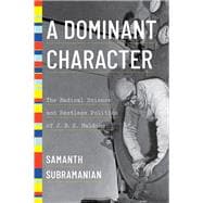 A Dominant Character The Radical Science and Restless Politics of J. B. S. Haldane 9780393634242
