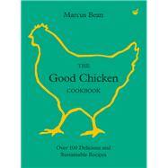 The Good Chicken Cookbook Over 100 Delicious and Sustainable Recipes 9781848994249