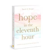 Hope in the Eleventh Hour A Mother’s Journey through Grief with Eternal Eyes 9780830784257