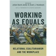 Working as Equals Relational Egalitarianism and the Workplace 9780197634295