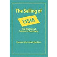 The Selling of DSM: The Rhetoric of Science in Psychiatry 9780202304328