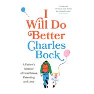I Will Do Better A Father’s Memoir of Heartbreak, Parenting, and Love 9781419774423