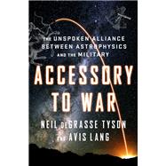 Accessory to War The Unspoken Alliance Between Astrophysics and the Military 9780393064445
