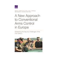 A New Approach to Conventional Arms Control in Europe Addressing the Security Challenges of the 21st Century 9781977404459