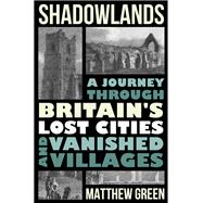 Shadowlands A Journey Through Britain's Lost Cities and Vanished Villages 9781324064497