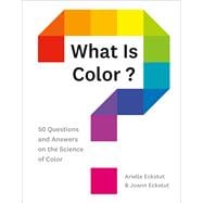 What Is Color? 50 Questions and Answers on the Science of Color 9781419734519