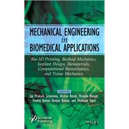Mechanical Engineering in Biomedical Application Bio-Materials, Implant Design, Bio-3-D Printing, Computational, Tissue and Biofluid Mechanics 9781394174522
