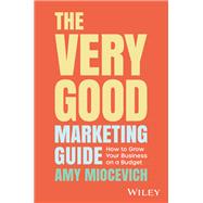 The Very Good Marketing Guide How to Grow Your Business on a Budget 9781394184552