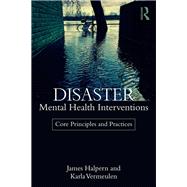 Disaster Mental Health Interventions: Core Principles and Practices 9781138644588