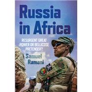 Russia in Africa Resurgent Great Power or Bellicose Pretender? 9780197744598