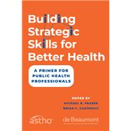 Building Strategic Skills for Better Health A Primer for Public Health Professionals 9780197744604