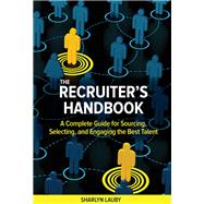 The Recruiter’s Handbook A Complete Guide for Sourcing, Selecting, and Engaging the Best Talent 9781586444655