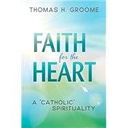 Faith for the Heart: A Catholic Spirituality 9780809154661