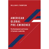 American Global Pre-Eminence The Development and Erosion of Systemic Leadership 9780197534663