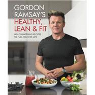 Gordon Ramsay's Healthy, Lean & Fit Mouthwatering Recipes to Fuel You for Life 9781538714669
