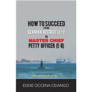 How to Succeed from Seaman Recruit E-1 to Master Chief Petty Officer E-9 9781984534743