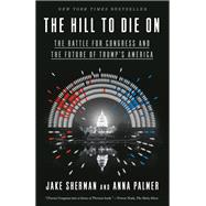 The Hill to Die On The Battle for Congress and the Future of Trump's America 9780525574750