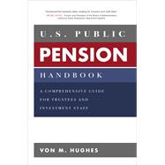 U.S. Public Pension Handbook: A Comprehensive Guide for Trustees and Investment Staff 9781260134766