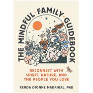 The Mindful Family Guidebook Reconnect with Spirit, Nature, and the People You Love 9781946764782