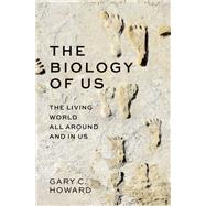 The Biology of Us The Living World All Around and In Us 9780197664797