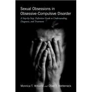 Sexual Obsessions in Obsessive-Compulsive Disorder A Step-by-Step, Definitive Guide to Understanding, Diagnosis, and Treatment 9780190624798